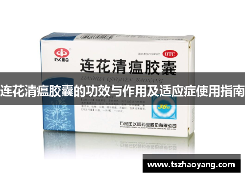 连花清瘟胶囊的功效与作用及适应症使用指南
